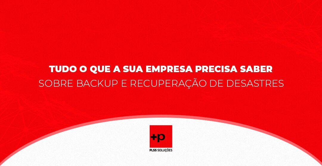 Tudo o Que a Sua Empresa Precisa Saber Sobre Backup e Recuperação de Desastres