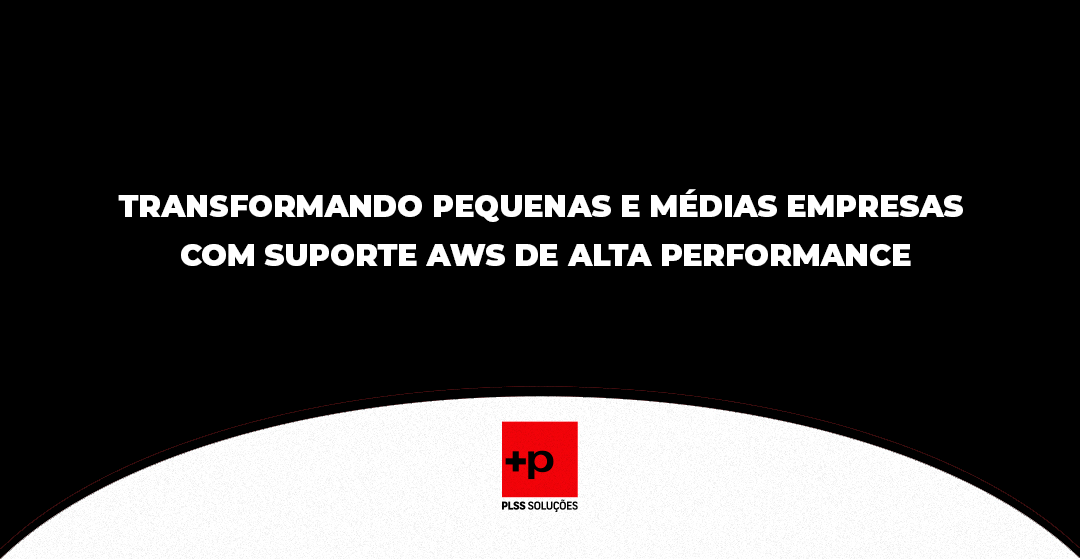 Transformando Pequenas e Médias Empresas com Suporte AWS de Alta Performance